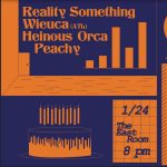 Reality Something, Wieuca, Peachy, Heinous Orca