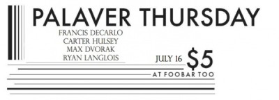 Palaver Thursday @ FooBar: Francis Decarlo, Carter Hulsey, Max Dvorak, and Ryan Langlois