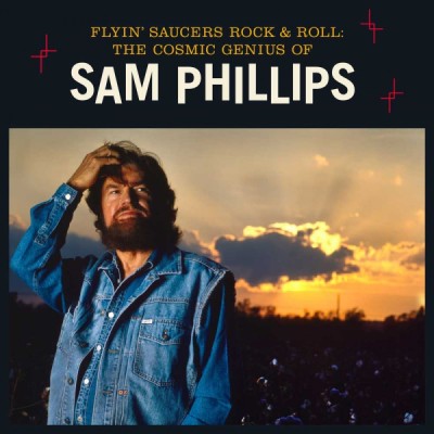 Flyin’ Saucers Rock & Roll: The Cosmic Genius of Sam Phillips
